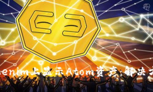 如何在Tokenim上显示Atom资产:解决方案与指南