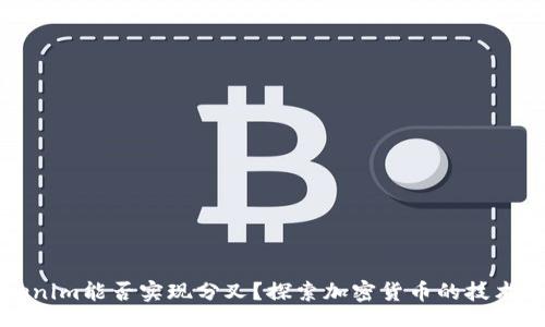 div
Tokenim能否实现分叉？探索加密货币的技术潜力