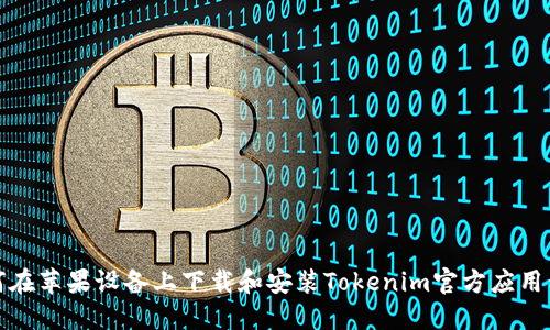 如何在苹果设备上下载和安装Tokenim官方应用程序