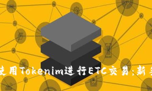 如何使用Tokenim进行ETC交易：新手指南