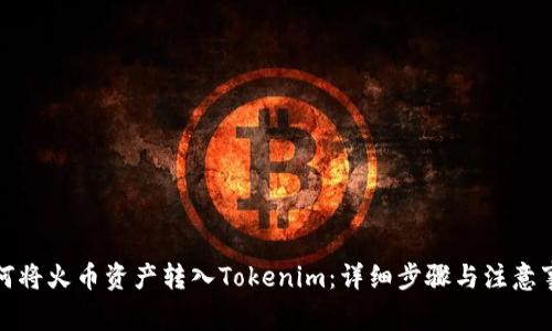 如何将火币资产转入Tokenim：详细步骤与注意事项