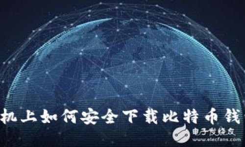 手机上如何安全下载比特币钱包？