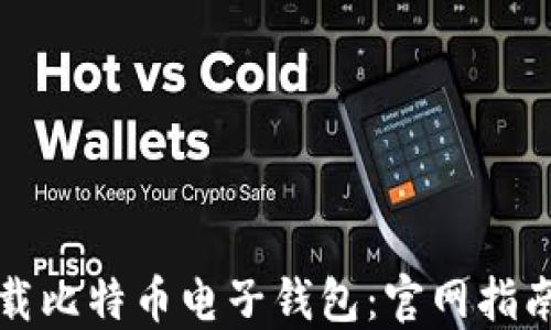 
如何安全下载比特币电子钱包：官网指南与使用技巧