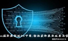 Tokenim国际最新版20下载：