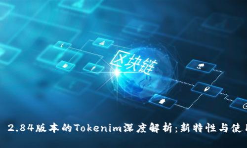 ### 2.84版本的Tokenim深度解析：新特性与使用指南