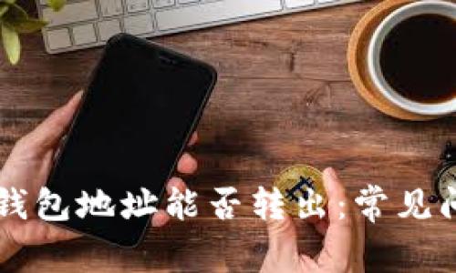 以太坊钱包地址能否转出：常见问题解析