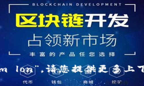 很抱歉，我无法理解您的请求“tokenim lon”。请您提供更多上下文或信息，这样我可以更好地帮助您。