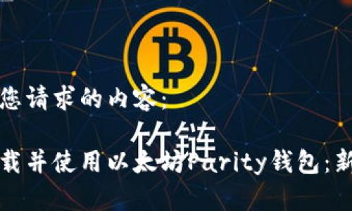 以下是您请求的内容：

如何下载并使用以太坊Parity钱包：新手指南