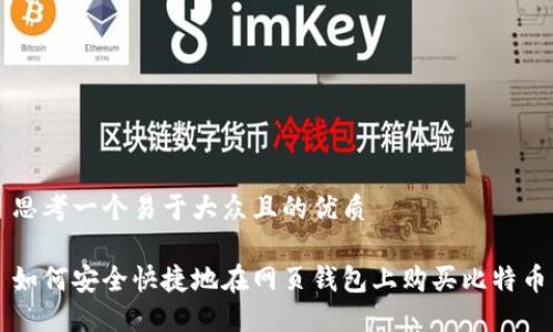 思考一个易于大众且的优质

如何安全快捷地在网页钱包上购买比特币