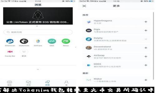
如何解决Tokenim钱包转账至火币交易所确认中问题