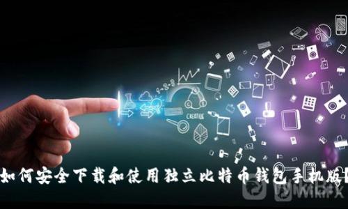如何安全下载和使用独立比特币钱包手机版？