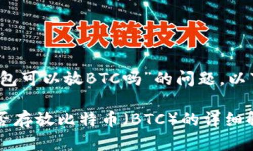 关于“tokentokenim钱包可以放BTC吗”的问题，以下是我为您准备的内容：

TokenTokenIm钱包能否存放比特币（BTC）的详细解析