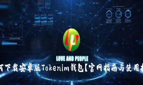 如何下载安卓版Tokenim钱包？官网指南与使用技巧