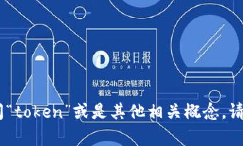 你提到的“tokenim”似乎是一个拼写错误，可能是想询问“token”或是其他相关概念。请提供更多背景信息或者确认你的问题，我会尽力帮助你！
