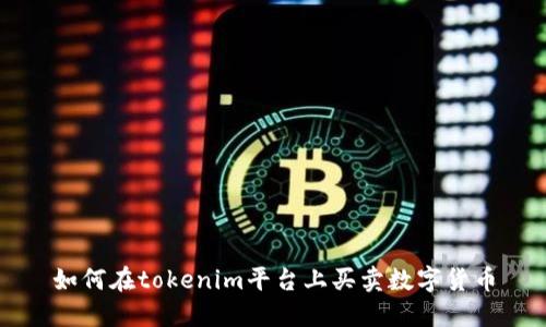 如何在tokenim平台上买卖数字货币
