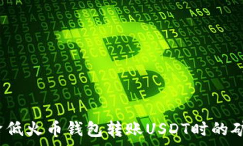  
如何降低火币钱包转账USDT时的矿工费？