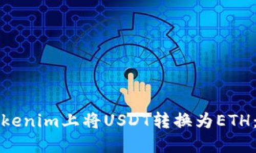 如何在Tokenim上将USDT转换为ETH：全面指南