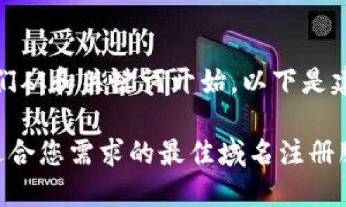 好的，让我们从和关键词开始。以下是建议的内容：

如何选择适合您需求的最佳域名注册服务