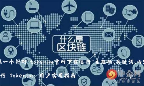 在这里，我为您提供一个针对“tokenim官网下载运行”主题的、关键词、内容大纲和相关问题。

如何顺利下载并运行 Tokenim: 用户实用指南