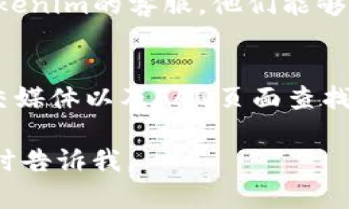 看起来您遇到了与Tokenim帮助与反馈系统相关的问题。以下是一些可能的解决方案和建议：

### 解决方案

1. **检查网络连接**
   确保您的设备已连接到互联网。尝试打开其他网站，确认网络是否正常。

2. **清理浏览器缓存**
   有时候，浏览器缓存会导致页面打不开。您可以尝试清理浏览器的缓存和Cookies，然后重新访问Tokenim的帮助与反馈页面。

3. **尝试不同的浏览器**
   如果您使用的是某个特定的浏览器（例如Chrome），尝试使用其他浏览器（例如Firefox或Safari）以查看问题是否依然存在。

4. **禁用浏览器扩展**
   某些浏览器扩展可能会影响页面的正常加载。您可以尝试禁用所有扩展，然后重新加载页面。

5. **检查Tokenim的状态**
   有时候，Tokenim的服务器可能会出现问题。检查他们的官方网站或社交媒体，看看是否有任何服务中断的公告。

6. **联系客服**
   如果以上方法都无法解决问题，建议尝试联系Tokenim的客服。他们能够提供具体的技术支持，解决您遇到的问题。

### 其他资源
如果您需要其他支持，您可以在Tokenim的论坛、社交媒体以及FAQ页面查找帮助和信息。

希望这些建议能帮助到您！如果您有其他问题，请随时告诉我。