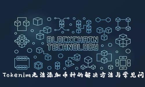 ### Tokenim无法添加币种的解决方法与常见问题解析