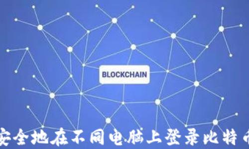 
如何安全地在不同电脑上登录比特币钱包