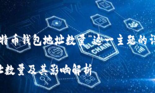 下面是关于“比特币钱包地址数量”这一主题的详细内容和结构。

比特币钱包地址数量及其影响解析
