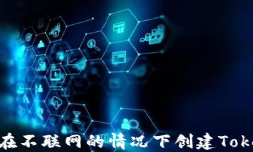 
如何在不联网的情况下创建TokenIM