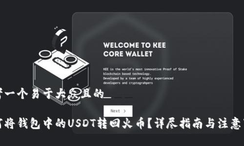 思考一个易于大众且的

如何将钱包中的USDT转回火币？详尽指南与注意事项