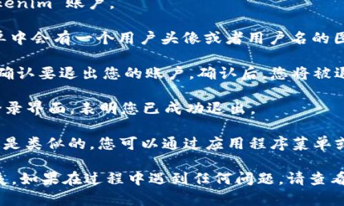 要从 Tokenim 退出当前账号，您可以按照以下步骤进行操作：

1. **登录 Tokenim**：首先，确保您已经登录到您的 Tokenim 账户。

2. **找到退出链接**：通常在网站的右上角或者左侧菜单中会有一个用户头像或者用户名的图标。点击该图标，在下拉菜单中找到“退出”或“注销”选项。

3. **确认退出**：点击“退出”后，系统可能会询问您是否确认要退出您的账户。确认后，您将被退出。

4. **检查状态**：退出后，页面会刷新，您应该看到一个登录界面，表明您已成功退出。

如果您使用的是移动设备上的应用程序，退出步骤通常也是类似的。您可以通过应用程序菜单或设置找到相应的退出选项。

在退出时，确保您已保存所有未完成的工作，避免数据丢失。如果在过程中遇到任何问题，请查看 Tokenim 的帮助中心或联系客服获取进一步的帮助。
