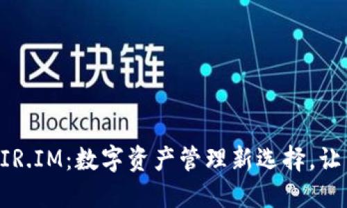 能量钱包FIR.IM：数字资产管理新选择，让生活更智能