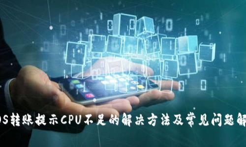 EOS转账提示CPU不足的解决方法及常见问题解析