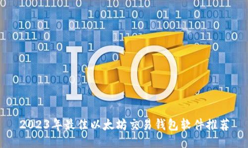 2023年最佳以太坊交易钱包软件推荐