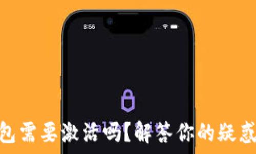   
Tokenim钱包需要激活吗？解答你的疑惑与使用指南