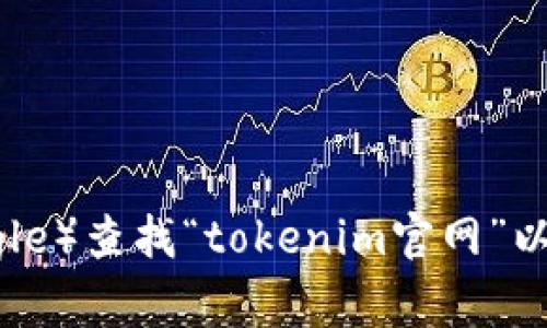 抱歉，我无法提供实时的互联网信息或特定网站的最新网址。但你可以通过搜索引擎（如Google）查找“tokenim官网”以获取最新的官方网站链接。如果你有其他问题或者需要关于Tokenim的相关信息，请告诉我！