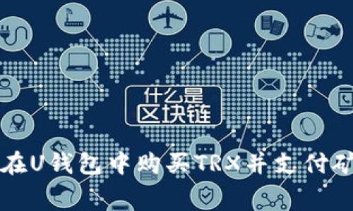 如何在U钱包中购买TRX并支付矿工费