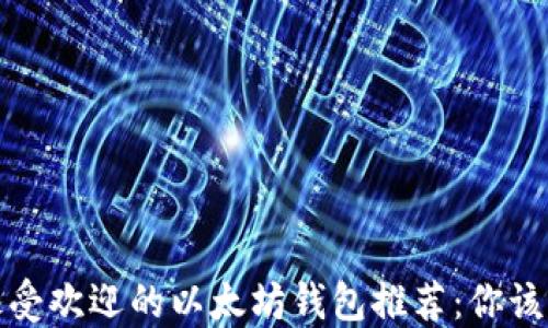 
2023年最受欢迎的以太坊钱包推荐：你该选择哪个？