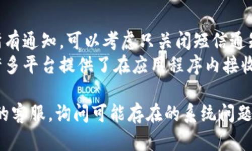 在使用Tokenim等加密货币钱包或交易平台时，你可能会希望关闭短信通知，以减少手机上的干扰。以下是如何关闭Tokenim短信通知的步骤和方法。

### 关闭Tokenim短信通知的步骤

1. **登录到你的Tokenim账户**：
   首先，打开Tokenim的官方网站或应用程序，输入你的账户信息来登录。

2. **进入账户设置**：
   登录后，寻找通常位于屏幕右上角的“账户设置”或“个人资料”选项。点击进入。

3. **查找通知选项**：
   在账户设置页面中，浏览不同的选项，寻找“通知”或者“安全设置”部分。这部分通常包括所有的通知偏好设置。

4. **关闭短信通知**：
   找到与短信通知相关的选项，通常会有“接收短信通知”或类似的开关选项。关闭这个开关保存设置。

5. **确认更改**：
   一些平台可能要求你进行身份验证，以确认你的更改。根据提示进行操作。

6. **检查更改效果**：
   关闭短信通知后，可以通过尝试进行一些交易或其他操作，确保不再收到短信通知。

### 温馨提示

- **邮件通知**：如果你希望减少打扰，但不想完全关闭所有通知，可以考虑只关闭短信通知，而保留邮件通知。
- **应用内通知**：你还可以选择使用应用内通知功能，许多平台提供了在应用程序内接收通知的选项，而不是通过短信。

如果按步骤操作后仍然收到短信，可能需要联系Tokenim的客服，询问可能存在的系统问题。