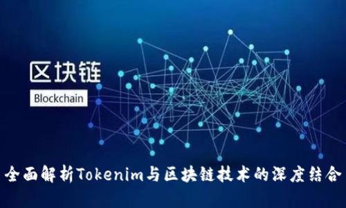 全面解析Tokenim与区块链技术的深度结合