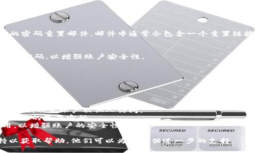 如果您忘记了 Tokenim（或任意其他平台）的密码，通常可以通过以下步骤找回或重置密码。请注意，不同的平台可能会有稍微不同的流程，但这些步骤适用于大多数情况下。

### 如何找回 Tokenim 密码？

1. **访问登录页面**  
   在浏览器中打开 Tokenim 的官方网站，并找到登录页面。

2. **点击“忘记密码？”**  
   登录框附近通常会有一个“忘记密码？”的链接，点击它。

3. **输入账号信息**  
   输入您注册时使用的电子邮件地址或用户名，之后点击提交。

4. **检查电子邮件**  
   检查您的邮箱，包括垃圾邮件文件夹，寻找来自 Tokenim 的密码重置邮件。邮件中通常会包含一个重置链接。

5. **重置密码**  
   点击邮件中的链接，按照指示设置一个新的密码。确保使用强密码，以增强账户安全性。

6. **登录账户**  
   使用新的密码再次登录账户，确保一切正常。

### 注意事项

- **保持邮箱安全**：确保您注册Tokenim时使用的邮箱是安全的，以免账户被他人访问。
- **使用强密码**：重置密码时，选用包含大小写字母、数字及符号的复杂密码。
- **启用双重认证**：如Tokenim提供双重认证功能，建议启用，以增强账户的安全性。

如果在密码重置过程中遇到问题，请联系Tokenim的客户支持以获取帮助。他们可以为您提供进一步的支持。