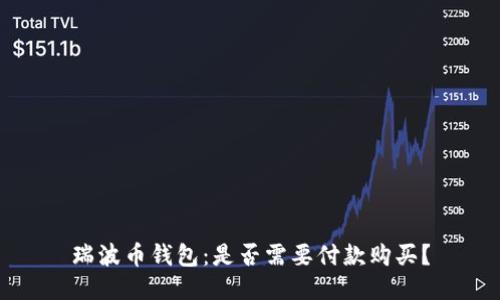 瑞波币钱包:是否需要付款购买?
