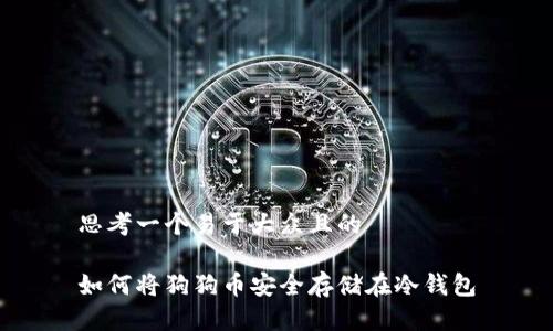 思考一个易于大众且的

如何将狗狗币安全存储在冷钱包