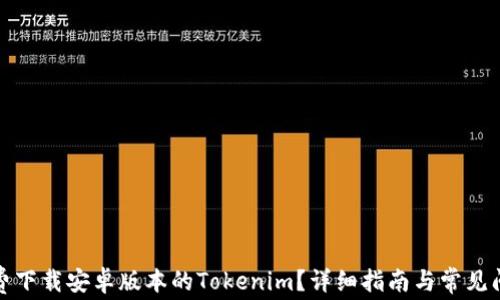 
如何免费下载安卓版本的Tokenim？详细指南与常见问题解答