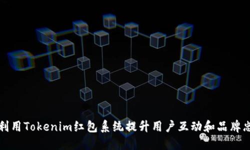 如何利用Tokenim红包系统提升用户互动和品牌忠诚度