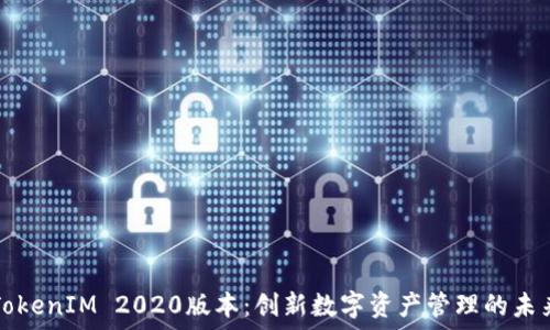   
TokenIM 2020版本：创新数字资产管理的未来
