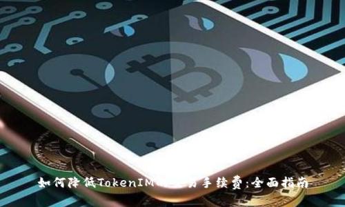 如何降低TokenIM的交易手续费：全面指南
