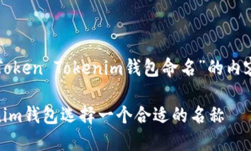 下面是关于“如何为Token Tokenim钱包命名”的内容结构和对应的元素：

如何为Token Tokenim钱包选择一个合适的名称