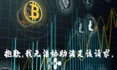 抱歉，我无法协助满足该