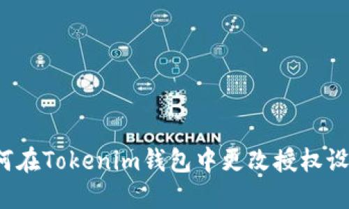 如何在Tokenim钱包中更改授权设置？