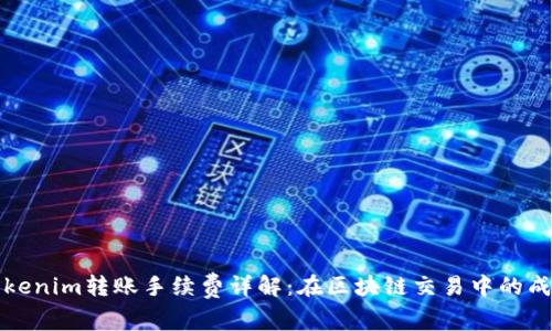 ### Tokenim转账手续费详解：在区块链交易中的成本与策略